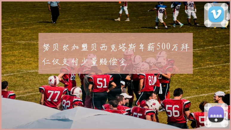 努贝尔加盟贝西克塔斯年薪500万拜仁仅支付少量赔偿金