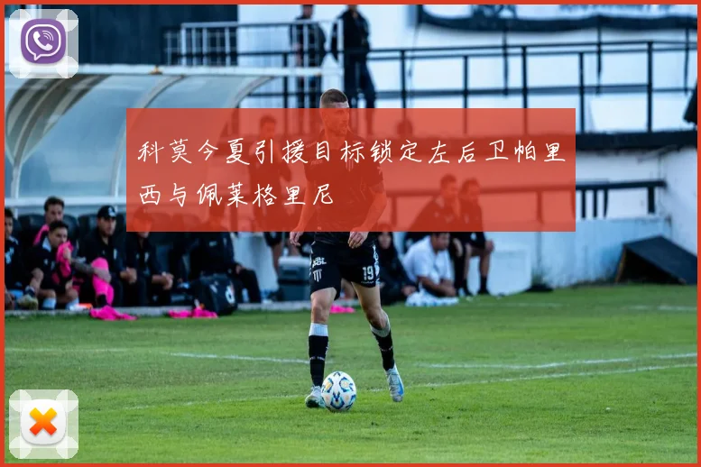 科莫今夏引援目标锁定左后卫帕里西与佩莱格里尼